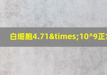 白细胞4.71×10^9正常吗